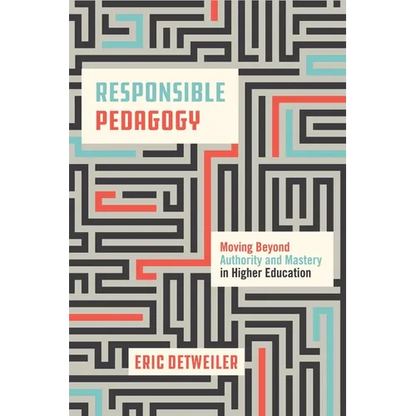 Responsible Pedagogy: Moving Beyond Authority and Mastery in Higher Education - Hardcover