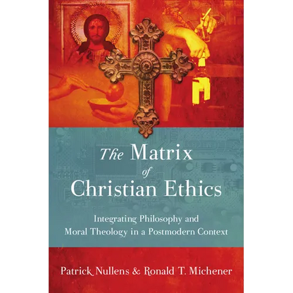 The Matrix of Christian Ethics: Integrating Philosophy and Moral Theology in a Postmodern Context - Paperback