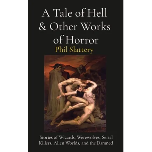 A Tale of Hell & Other Works of Horror: Stories of Wizards, Werewolves, Serial Killers, Alien Worlds, and the Damned - Paperback