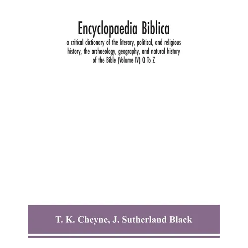 Encyclopaedia Biblica: a critical dictionary of the literary, political, and religious history, the archaeology, geography, and natural histo - Paperback