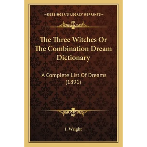 The Three Witches Or The Combination Dream Dictionary: A Complete List Of Dreams (1891) - Paperback