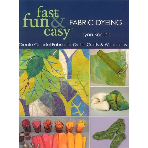 Fast, Fun & Easy Fabric Dyeing: Create Colorful Fabric for Quilts, Crafts & Wearables- Print on Demand Edition - Paperback