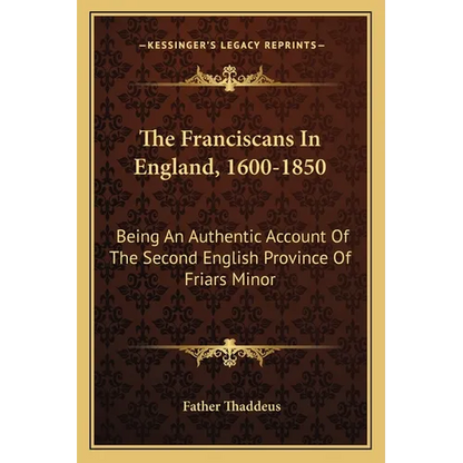 The Franciscans In England, 1600-1850: Being An Authentic Account Of The Second English Province Of Friars Minor - Paperback