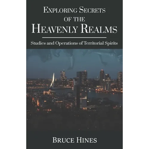 Exploring Secrets of the Heavenly Realms: Studies and Operations of Territorial Spirits - Paperback