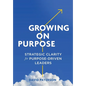 Growing on Purpose: Strategic Clarity for Purpose-Driven Leaders - Hardcover