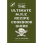 Mre Recipes: The Ultimate M.R.E Recipe Cookbook and Guide - Paperback
