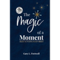 The Magic of a Moment: Unlock the Potential in Every Moment - Paperback