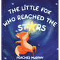 The Little Fox Who Reached the Stars: An Enchanting Picture Book for Ages 4-8 - Hardcover