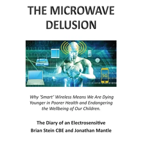 THE MICROWAVE DELUSION - Why 'Smart' Wireless Means We Are Dying Younger in Poorer Health and Endangering the Wellbeing of Our Children: The Diary of - Paperback