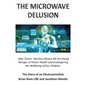 THE MICROWAVE DELUSION - Why 'Smart' Wireless Means We Are Dying Younger in Poorer Health and Endangering the Wellbeing of Our Children: The Diary of - Paperback