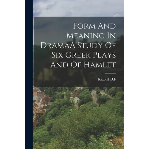 Form And Meaning In DramaA Study Of Six Greek Plays And Of Hamlet - Paperback