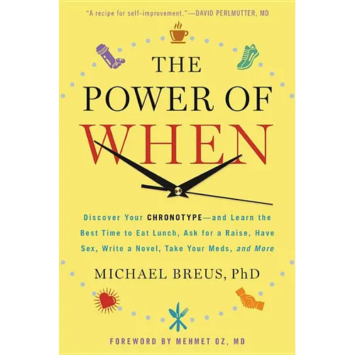 The Power of When: Discover Your Chronotype--And the Best Time to Eat Lunch, Ask for a Raise, Have Sex, Write a Novel, Take Your Meds, and More - Hardcover