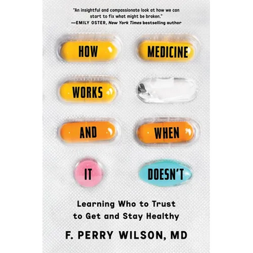 How Medicine Works and When It Doesn't: Learning Who to Trust to Get and Stay Healthy - Hardcover