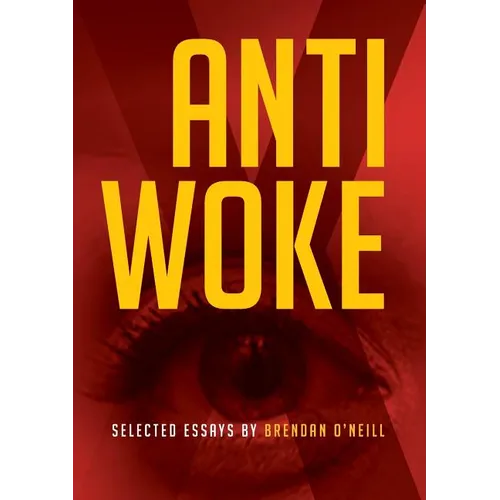 Anti - Woke: Selected Essays by Brendan O'Neill - Paperback