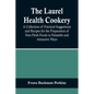 The Laurel Health Cookery; A Collection of Practical Suggestions and Recipes for the Preparation of Non-Flesh Foods in Palatable and Attractive Ways - Paperback