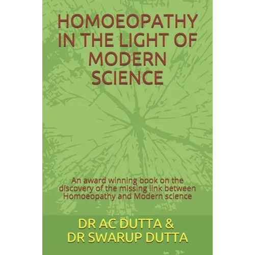 Homoeopathy in the Light of Modern Science: An award winning book on the discovery of the missing link between Homoeopathy and Modern science - Paperback