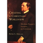 Creating a Christian Worldview: Abraham Kuyper's Lectures on Calvinism - Paperback