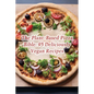 The Plant-Based Pizza Bible: 95 Deliciously Vegan Recipes - Paperback