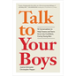 Talk to Your Boys: 16 Conversations to Help Tweens and Teens Grow Into Confident, Caring Young Men - Hardcover