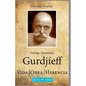George Ivánovich Gurdjíeff: Vida, Obra, Herencia - Paperback