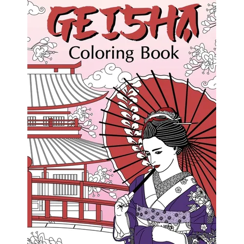 Geisha Coloring Book: Coloring Books for Adults, Geisha Fans, Japanese Coloring, Kimono, Land of the Rising Sun, Geiko, Geigi, Maiko, Kyoto - Paperback