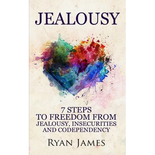 Jealousy: 7 Steps to Freedom From Jealousy, Insecurities and Codependency (Jealousy Series) (Volume 1) - Paperback