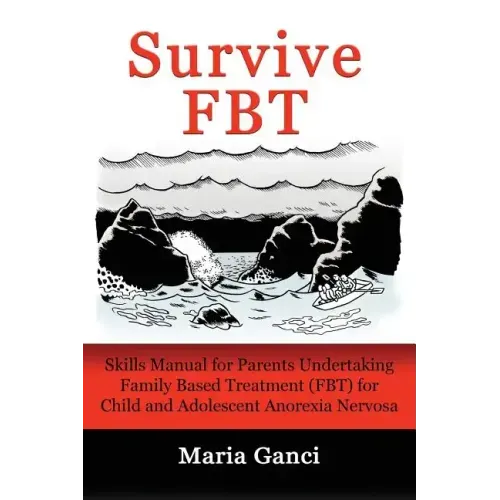 Survive FBT: Skills Manual for Parents Undertaking Family Based Treatment (FBT) for Child and Adolescent Anorexia Nervosa - Paperback
