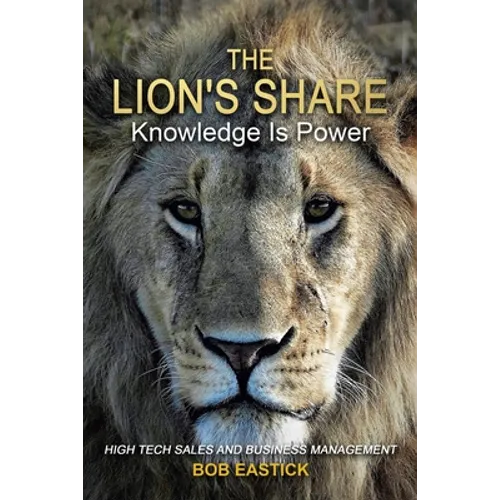 The Lion's Share - Knowledge Is Power: High Tech Sales and Business Management - Paperback