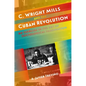 C. Wright Mills and the Cuban Revolution: An Exercise in the Art of Sociological Imagination - Paperback