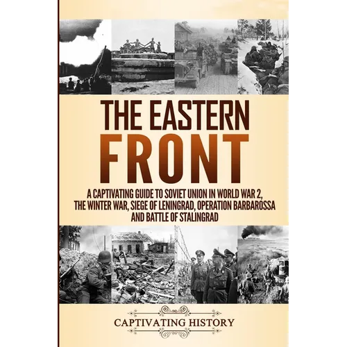 The Eastern Front: A Captivating Guide to Soviet Union in World War 2, the Winter War, Siege of Leningrad, Operation Barbarossa and Battle of Stalingr - Paperback