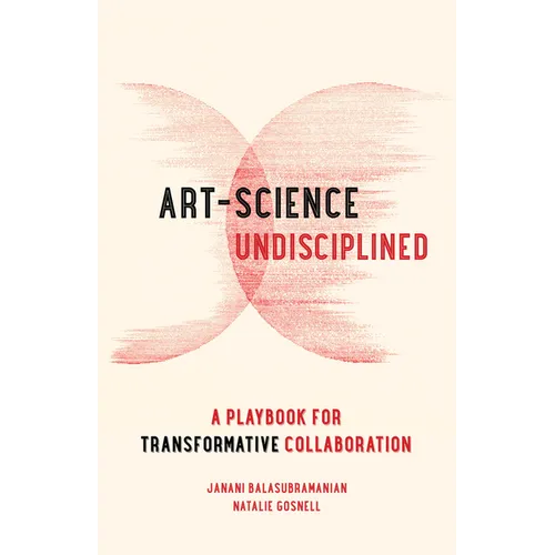 Art-Science Undisciplined: A Playbook for Transformative Collaboration - Hardcover