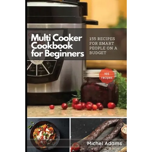 Multi-Cooker Cookbook for Beginners: 155 Multi Cooker Recipes for Smart People on a Budget - Paperback