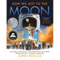How We Got to the Moon: The People, Technology, and Daring Feats of Science Behind Humanity's Greatest Adventure - Hardcover