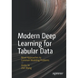 Modern Deep Learning for Tabular Data: Novel Approaches to Common Modeling Problems - Paperback
