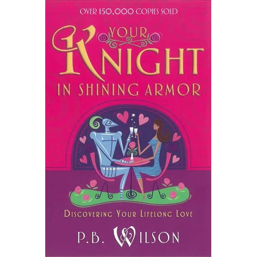 Your Knight in Shining Armor: Discovering Your Lifelong Love - Paperback