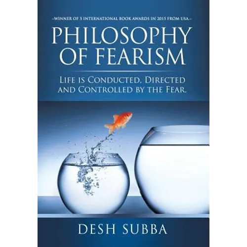 Philosophy of Fearism: Life Is Conducted, Directed and Controlled by the Fear. - Hardcover