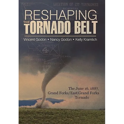 Reshaping the Tornado Belt: The June 16, 1887, Grand Forks/East Grand Forks Tornado - Hardcover