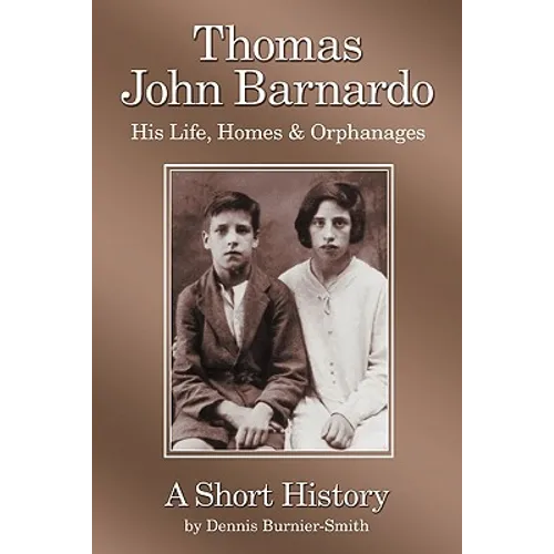 Thomas John Barnardo, His Life, Homes & Orphanages: A Short History - Paperback