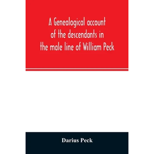A genealogical account of the descendants in the male line of William Peck, one of the founders in 1638 of the colony of New Haven, Conn - Paperback