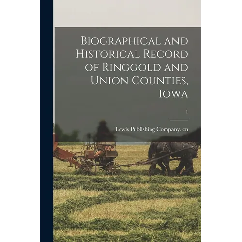 Biographical and Historical Record of Ringgold and Union Counties, Iowa; 1 - Paperback