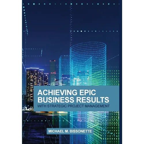Achieving Epic Business Results with Strategic Project Management - Hardcover