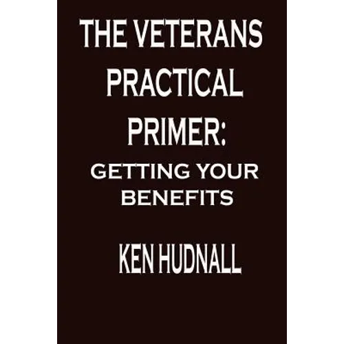 The Veterans' Practical Primer: Getting Your Benefits - Paperback