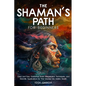 The Shaman's Path for Beginners: Clear and Easy Guidance, Basic Interpretation Techniques, and Real- Life Applications for Your Journey Into Holistic - Paperback