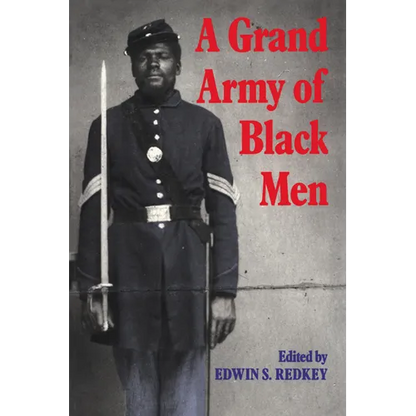 A Grand Army of Black Men: Letters from African-American Soldiers in the Union Army 1861 1865 - Paperback