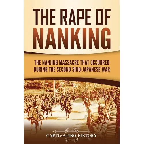 The Rape of Nanking: The Nanjing Massacre That Occurred during the Second Sino-Japanese War - Paperback