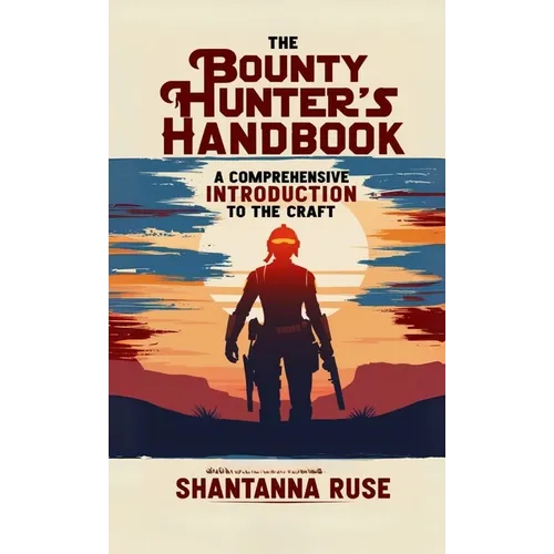 The Bounty Hunter's Handbook: A Comprehensive Introduction to the Craft - Paperback