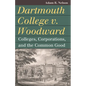 Dartmouth College V. Woodward: Colleges, Corporations, and the Common Good - Hardcover