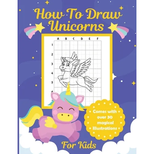 How To Draw Unicorns For Kids: Learn To Draw Easy Step By Step Drawing Grid Crafts and Games - Paperback