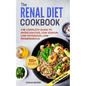 Renal Diet Cookbook: The Complete Guide To Avoid Dialysis, Low Sodium, Low Potassium, Low Phosphorous - Paperback