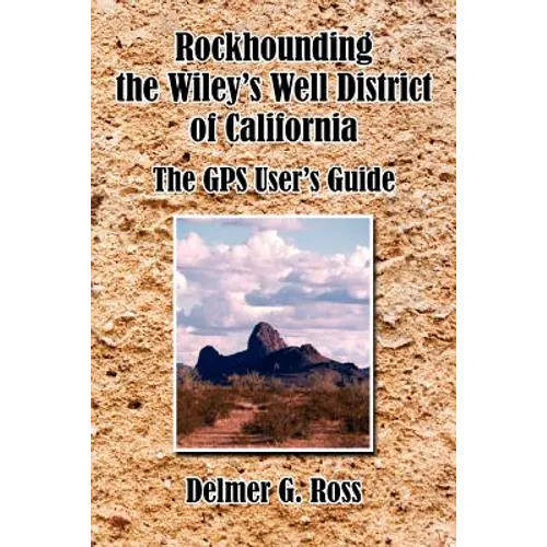 Rockhounding the Wiley's Well District of California: The GPS User's Guide - Paperback